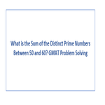 What is the Sum of the Distinct Prime Numbers Between 50 and 60 GMAT Problem Solving